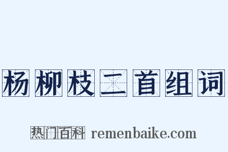 杨柳枝二首组词是什么意思的图片
